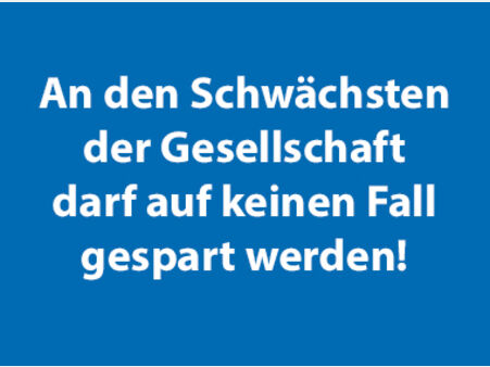An den Schwächsten der Gesellschaft darf auf keinen Fall gespart werden!
